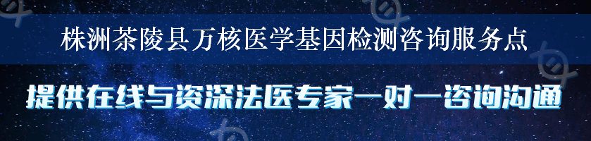 株洲茶陵县万核医学基因检测咨询服务点